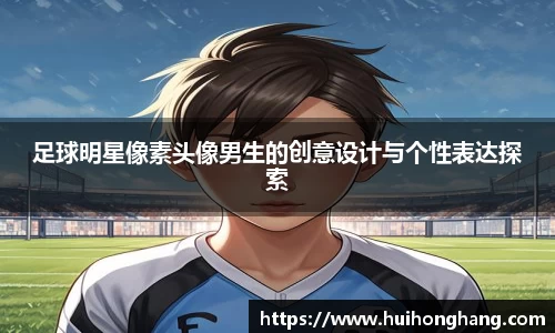 足球明星像素头像男生的创意设计与个性表达探索